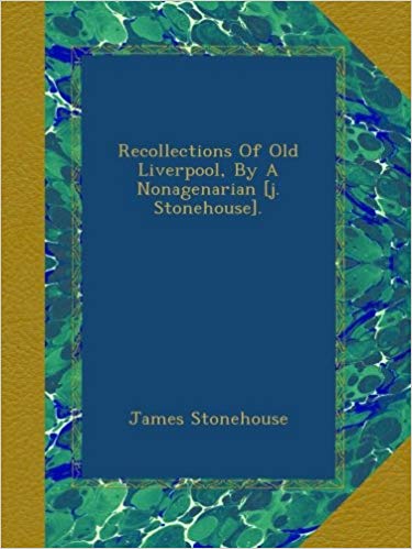 Recollections of Old Liverpool, by a Nonagenarian